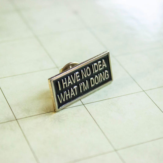 I Have No Idea What I'm Doing Pin